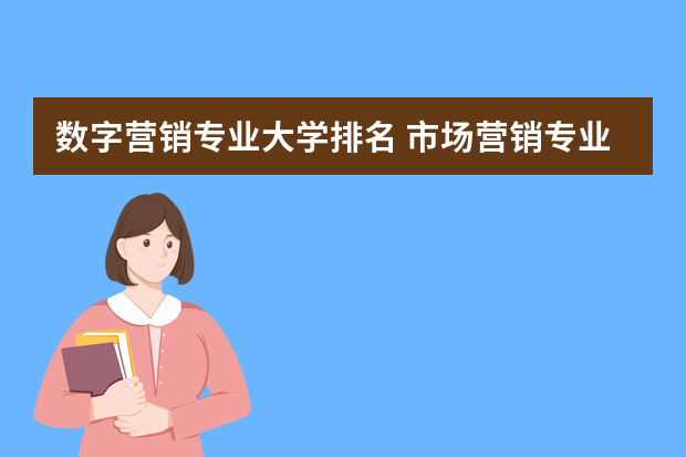 数字营销专业大学排名 市场营销专业哪个学校好